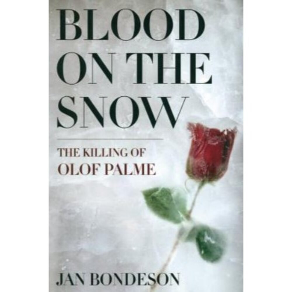 Blood on the Snow: The Killing of Olof Palme by Bondeson, Jan